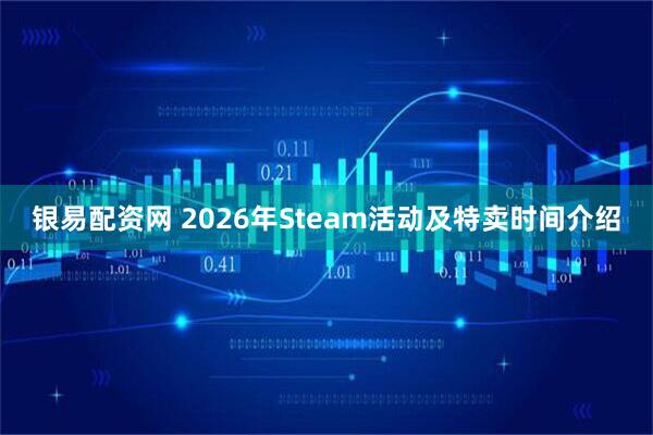 银易配资网 2026年Steam活动及特卖时间介绍